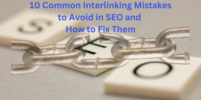 10 Common Interlinking Mistakes to Avoid in SEO and How to Fix Them